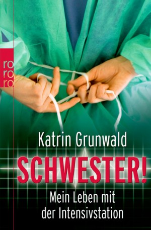 Schwester! Mein Leben mit der Intensivstation